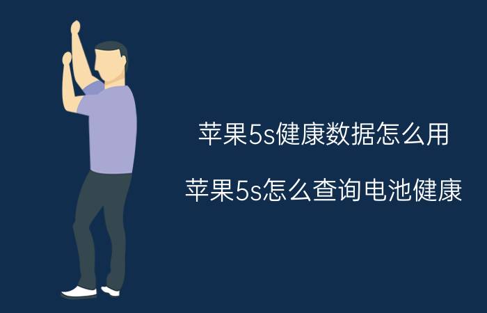 苹果5s健康数据怎么用 苹果5s怎么查询电池健康？